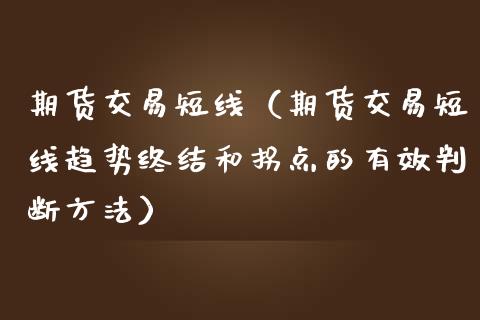 期货交易短线（期货交易短线趋势终结和拐点的有效判断方法）