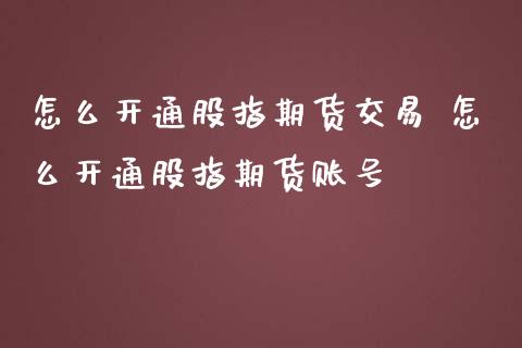 怎么开通股指期货交易 怎么开通股指期货账号