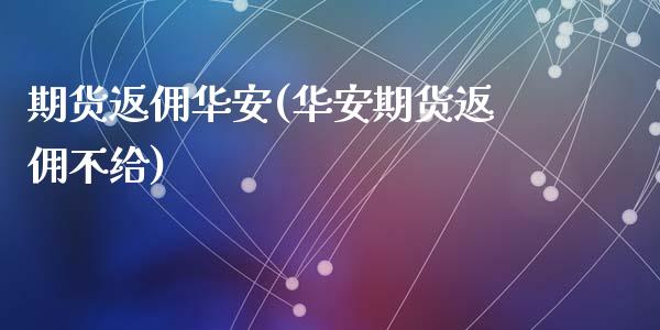 期货返佣华安(华安期货返佣不给)