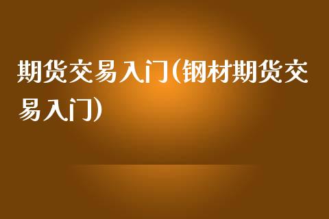期货交易入门(钢材期货交易入门)_期货理财_第1张_宇龙理财网 期货交易入门(钢材期货交易入门)_https://www.dglong8.com_期货理财_第1张