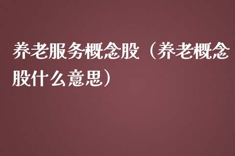 养老服务概念股（养老概念股什么意思）