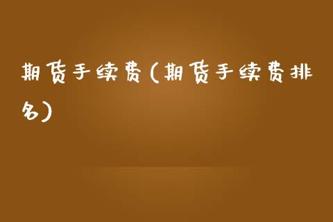 期货手续费(期货手续费排名)_期货理财_第1张_宇龙理财网 期货手续费(期货手续费排名)_https://www.dglong8.com_期货理财_第1张