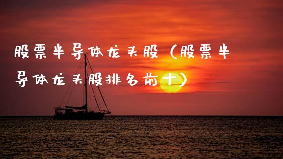 股票半导体龙头股(股票半导体龙头股排名前十)_财经要闻_第1张_宇龙理财网 股票半导体龙头股(股票半导体龙头股排名前十)_https://www.dglong8.com_财经要闻_第1张