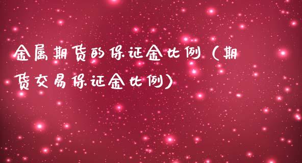金属期货的保证金比例（期货交易保证金比例）