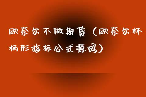 欧奈尔不做期货（欧奈尔杯柄形指标公式）