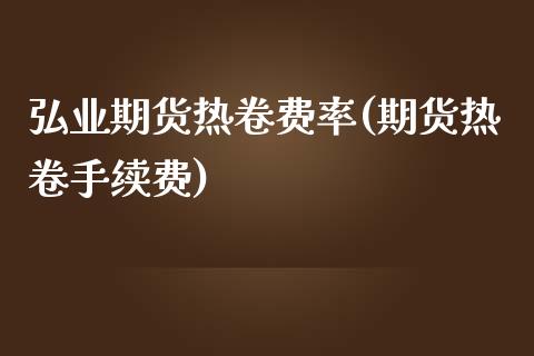 期货热卷费率(期货热卷手续费)