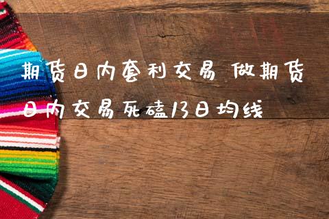 期货日内套利交易 做期货日内交易死磕13日均线