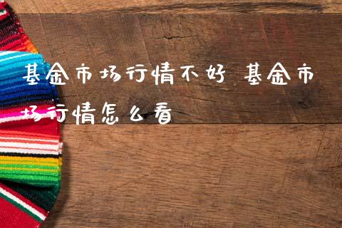 基金市场行情不好 基金市场行情怎么看_基金理财_第1张_宇龙理财网 基金市场行情不好 基金市场行情怎么看_https://www.dglong8.com_基金理财_第1张