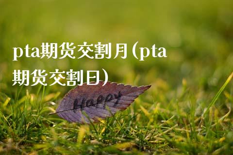 pta期货交割月(pta期货交割日)