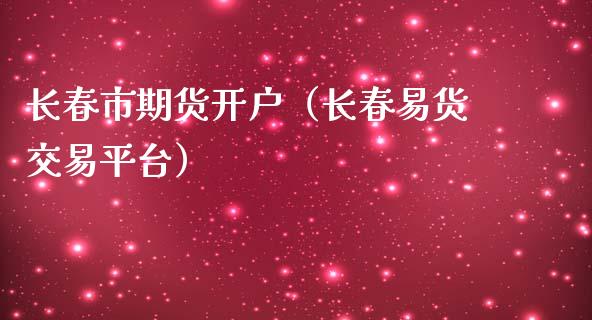 长春市期货开户（长春易货交易平台）