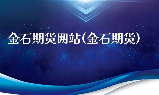 金石期货网站(金石期货)