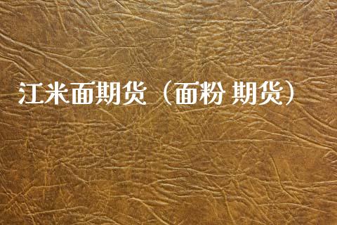 江米面期货（面粉 期货）