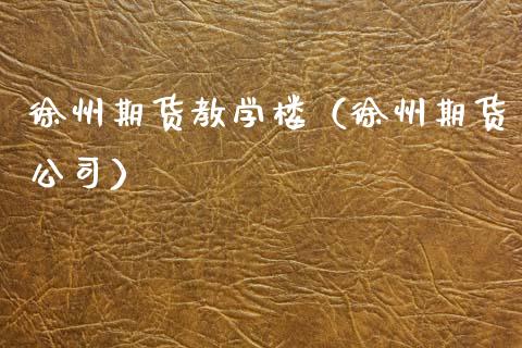 徐州期货教学楼（徐州期货公司）
