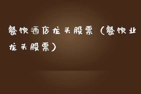 餐饮酒店龙头股票(餐饮业龙头股票)_财经要闻_第1张_宇龙理财网 餐饮酒店龙头股票(餐饮业龙头股票)_https://www.dglong8.com_财经要闻_第1张