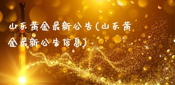 山东黄金最新公告(山东黄金最新公告信息)