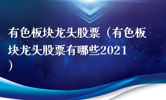 有色板块龙头股票(有色板块龙头股票有哪些2021)_财经要闻_第1张_宇龙理财网 有色板块龙头股票(有色板块龙头股票有哪些2021)_https://www.dglong8.com_财经要闻_第1张