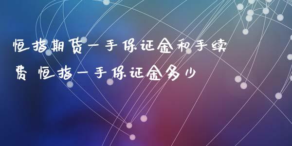 恒指期货一手保证金和手续费 恒指一手保证金多少_理财百科_第1张_宇龙理财网 恒指期货一手保证金和手续费 恒指一手保证金多少_https://www.dglong8.com_理财百科_第1张