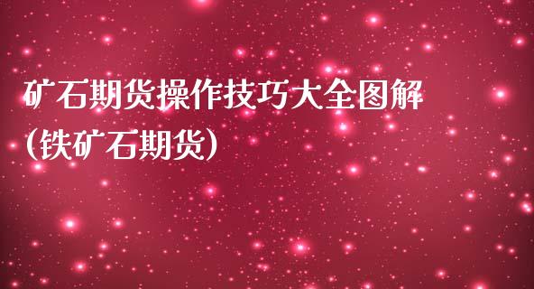 矿石期货操作技巧大全图解(铁矿石期货)