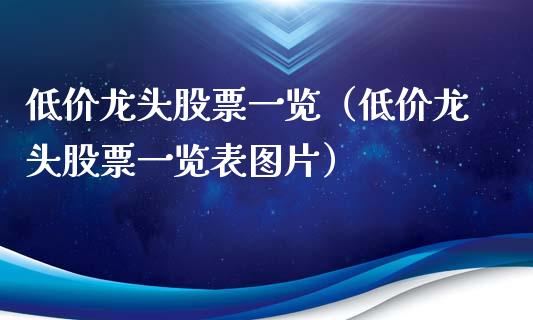 低价龙头股票一览（低价龙头股票一览表图片）