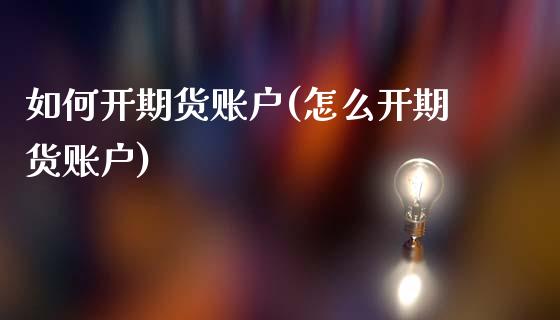 如何开期货账户(怎么开期货账户)