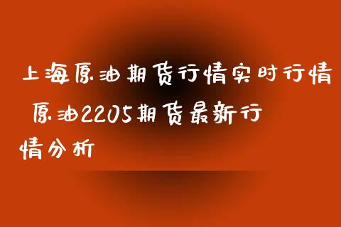 上海原油期货行情实时行情 原油2205期货最新行情分析_期货理财_第1张_宇龙理财网 上海原油期货行情实时行情 原油2205期货最新行情分析_https://www.dglong8.com_期货理财_第1张