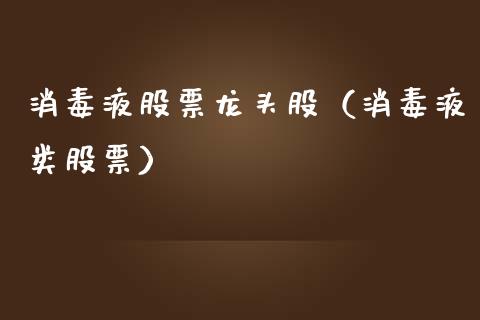 消毒液股票龙头股（消毒液类股票）