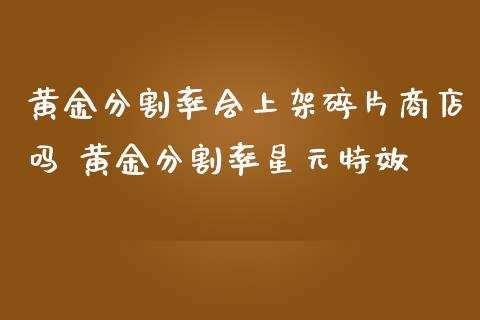 黄金分割率会上架碎片商店吗 黄金分割率星元特效