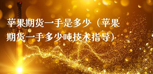 苹果期货一手是多少（苹果期货一手多少吨技术指导）