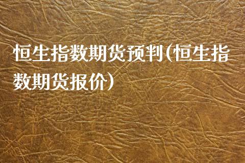 恒生指数期货预判(恒生指数期货报价)