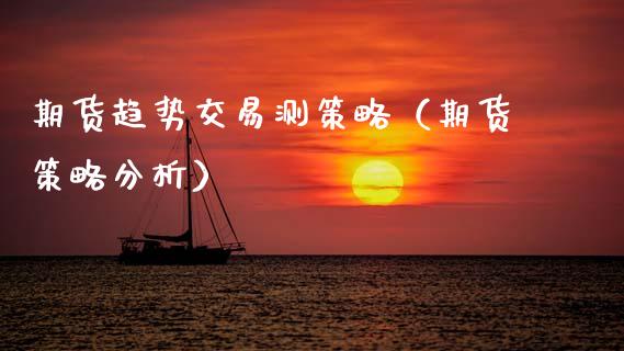 期货趋势交易测策略（期货策略分析）
