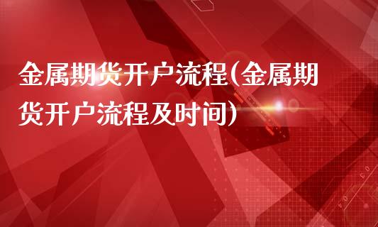 金属期货开户流程(金属期货开户流程及时间)