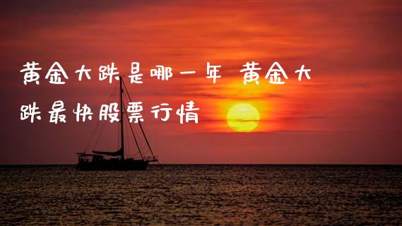 黄金大跌是哪一年 黄金大跌最快股票行情