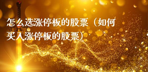 怎么选涨停板的股票（如何买入涨停板的股票）