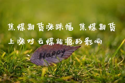 焦煤期货涨跌幅 焦煤期货上涨对云煤能源的影响