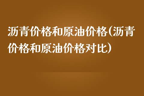沥青价格和原油价格(沥青价格和原油价格对比)