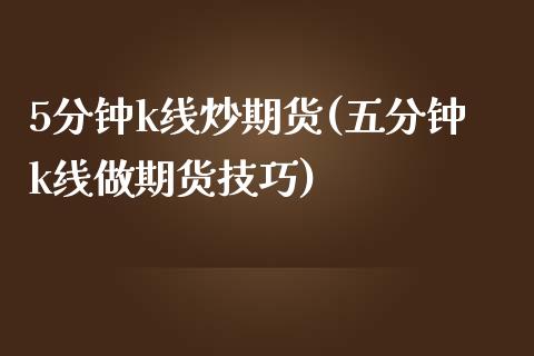 5分钟k线炒期货(五分钟k线做期货技巧)