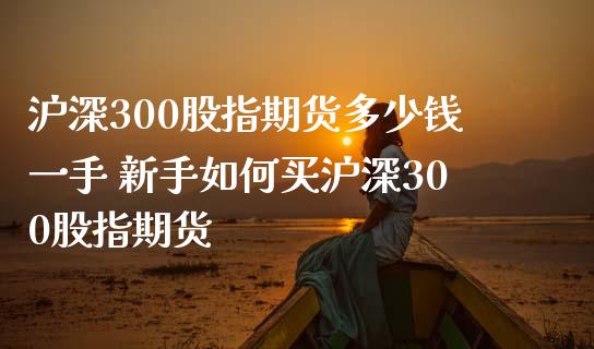 沪深300股指期货多少钱一手 新手如何买沪深300股指期货_股票理财_第1张_宇龙理财网 沪深300股指期货多少钱一手 新手如何买沪深300股指期货_https://www.dglong8.com_股票理财_第1张