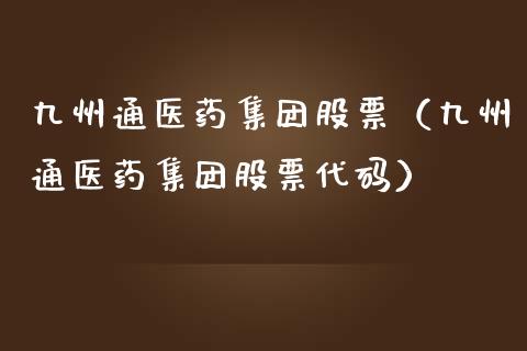 九州通医药集团股票（九州通医药集团股票代码）