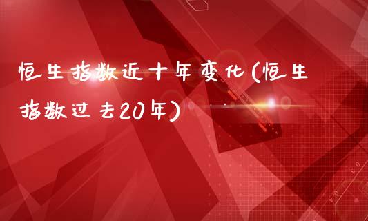 恒生指数近十年变化(恒生指数过去20年)