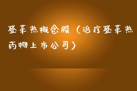 登革热概念股（治疗登革热药物上市公司）