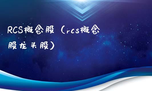 RCS概念股（rcs概念股龙头股）