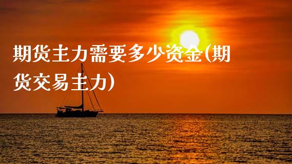 期货主力需要多少资金(期货交易主力)