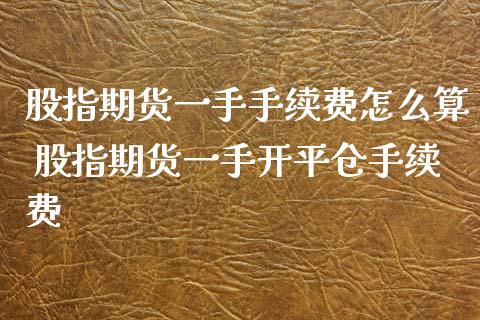 股指期货一手手续费怎么算 股指期货一手开平仓手续费_理财百科_第1张_宇龙理财网 股指期货一手手续费怎么算 股指期货一手开平仓手续费_https://www.dglong8.com_理财百科_第1张
