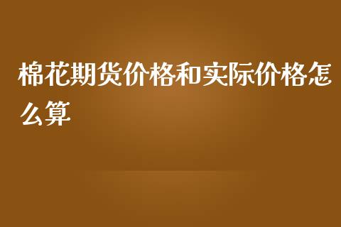棉花期货价格和实际价格怎么算
