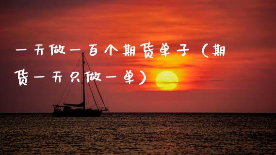 一天做一百个期货单子（期货一天只做一单）
