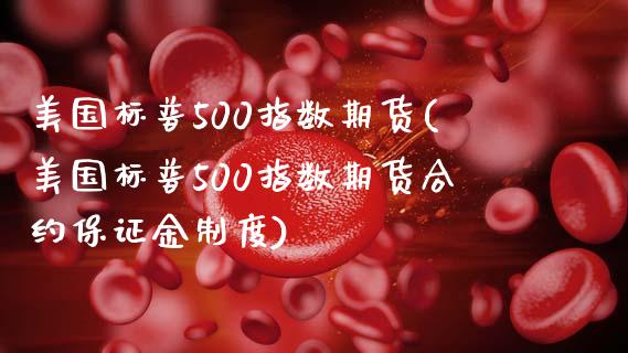 美国标普500指数期货(美国标普500指数期货合约保证金制度)_期货理财_第1张_宇龙理财网 美国标普500指数期货(美国标普500指数期货合约保证金制度)_https://www.dglong8.com_期货理财_第1张