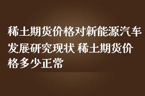 期货价格对新能源汽车发展研究现状 期货价格多少正常