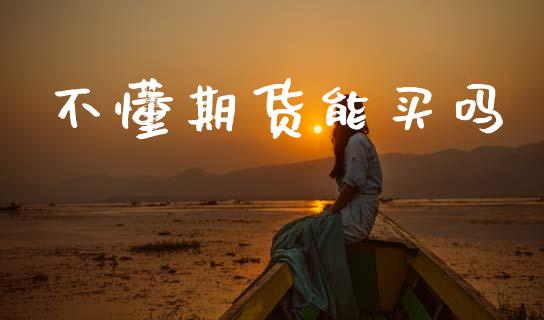 不懂期货能买吗