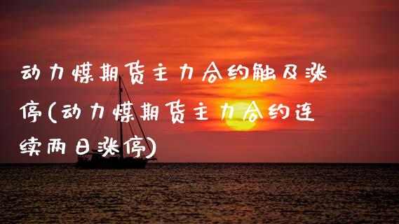 动力煤期货主力合约触及涨停(动力煤期货主力合约连续两日涨停)