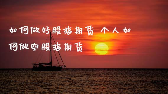 如何做好股指期货 个人如何做空股指期货_内盘期货_第1张_宇龙理财网 如何做好股指期货 个人如何做空股指期货_https://www.dglong8.com_内盘期货_第1张